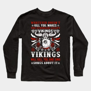 Whatever doesn’t kill you makes you stronger except Vikings, Vikings will kill you and write songs about it Long Sleeve T-Shirt